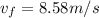 v_f = 8.58m/s