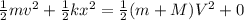 \frac{1}{2}mv^{2}+\frac{1}{2}kx^{2}=\frac{1}{2}(m+M)V^2+0