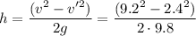 \displaystyle h=\frac{(v^2-v'^2)}{2g}=\frac{(9.2^2-2.4^2)}{2\cdot 9.8}