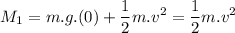 \displaystyle M_1=m.g.(0)+\frac{1}{2}m.v^2=\frac{1}{2}m.v^2