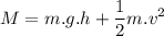 \displaystyle M=m.g.h+\frac{1}{2}m.v^2