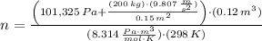 n = \frac{\left(101,325\,Pa + \frac{(200\,kg)\cdot (9.807\,\frac{m}{s^{2}} )}{0.15\,m^{2}} \right)\cdot (0.12\,m^{3})}{(8.314\,\frac{Pa\cdot m^{3}}{mol\cdot K} )\cdot (298\,K)}