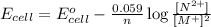 E_{cell}=E^o_{cell}-\frac{0.059}{n}\log \frac{[N^{2+}]}{[M^{+}]^2}