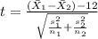 t=\frac{(\bar X_{1}-\bar X_{2})-12}{\sqrt{\frac{s^2_{1}}{n_{1}}+\frac{s^2_{2}}{n_{2}}}}