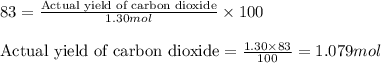 83=\frac{\text{Actual yield of carbon dioxide}}{1.30mol}\times 100\\\\\text{Actual yield of carbon dioxide}=\frac{1.30\times 83}{100}=1.079mol
