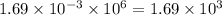 1.69\times 10^{-3}\times 10^{6}=1.69\times 10^3