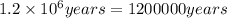 1.2\times 10^6 years=1200000 years