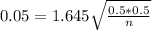 0.05 = 1.645\sqrt{\frac{0.5*0.5}{n}}