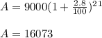 A = 9000(1+\frac{2.8}{100} )^2^1\\\\A = 16073