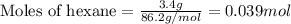 \text{Moles of hexane}=\frac{3.4g}{86.2g/mol}=0.039mol