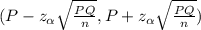 (P - z_{\alpha } \sqrt{\frac{PQ}{n} }  , P + z_{\alpha } \sqrt{\frac{PQ}{n} })