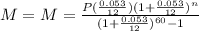 M=M=\frac{P(\frac{0.053}{12})(1+\frac{0.053}{12})^n}{(1+\frac{0.053}{12})^{60}-1}\\\\\\\\