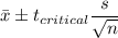 \bar{x} \pm t_{critical}\displaystyle\frac{s}{\sqrt{n}}