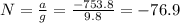 N=\frac{a}{g}=\frac{-753.8}{9.8}=-76.9