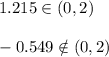 1.215\in (0,2)\\\\-0.549 \notin (0,2)