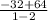 \frac{-32+64}{1-2}