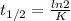 t_{1/2} = \frac{ln2}{K}