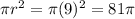 \pi r^2 = \pi (9)^2 = 81 \pi