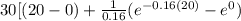 30[ (20- 0) + \frac{1}{0.16}(e^{-0.16 (20)}- e^{0}  )