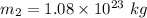 m_2=1.08\times 10^{23}\ kg