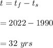 t= t_f-t_s\\\\=2022-1990\\\\=32 \ yrs