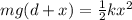 mg(d+x)=\frac{1}{2} kx^{2}