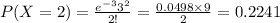 P(X=2)=\frac{e^{-3}3^{2}}{2!}=\frac{0.0498\times 9}{2}=0.2241