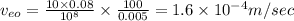 v_{eo}=\frac{10\times 0.08 }{10^8 }\times \frac{100}{0.005}=1.6\times 10^{-4}m/sec