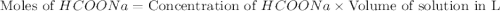 \text{Moles of }HCOONa=\text{Concentration of }HCOONa\times \text{Volume of solution in L}