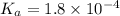 K_a=1.8\times 10^{-4}