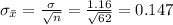 \sigma_{\bar x}=\frac{\sigma}{\sqrt{n}}=\frac{1.16}{\sqrt{62}}=0.147