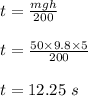 t = \frac{mgh}{200} \\\\t= \frac{50 \times 9.8 \times 5}{200} \\\\t = 12.25 \ s