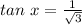 tan \ x=\frac{1}{\sqrt{3}}