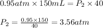 0.95atm\times 150mL=P_2\times 40\\\\P_2=\frac{0.95\times 150}{40}=3.56atm