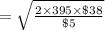 = \sqrt{\frac{2\times \text{395}\times \text{\$38}}{\text{\$5}}}