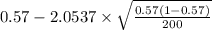 0.57 -2.0537 \times {\sqrt{\frac{0.57(1-0.57)}{200} } }