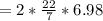 =2*\frac{22}{7} *6.98