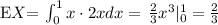 \text{E}\[X\] = \int_{0}^{1} x\cdot2x dx = \left.\frac{2}{3}x^3\rigth|_{0}^1 = \frac{2}{3}