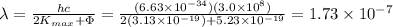 \lambda = \frac{hc}{2K_{max}+\Phi}=\frac{(6.63\times10^{-34})(3.0\times10^{8})}{2(3.13\times10^{-19})+5.23\times10^{-19}}=1.73\times10^{-7}