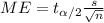 ME= t_{\alpha/2}\frac{s}{\sqrt{n}}