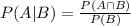 \\ P(A|B) = \frac{P(A \cap B)}{P(B)}