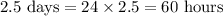 2.5\text{ days} = 24\times 2.5 = 60\text{ hours}