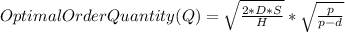 Optimal Order Quantity (Q) =  \sqrt{\frac{2*D*S}{H} } * \sqrt{\frac{p}{p-d} }
