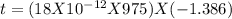 t = (18 X 10^{-12}  X 975) X (-1.386)
