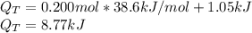 Q_T=0.200mol*38.6 kJ/mol+1.05 kJ\\Q_T=8.77kJ