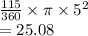 \frac{115}{360}  \times \pi \times  {5}^{2}  \\  = 25.08