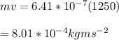 mv = 6.41*10^{-7}(1250)\\\\= 8.01*10^{-4}kgms^{-2}