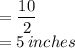 =\dfrac{10}{2}\\ =5\,inches