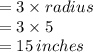 =3 \times radius\\=3\times 5\\=15\,inches