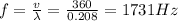 f=\frac{v}{\lambda}=\frac{360}{0.208}=1731 Hz